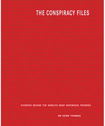 Conspiracy Files : The Evidence Behind the World's Most Notorious Theories