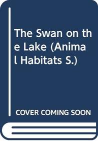 The Swan on the Lake (Animal Habitats)