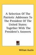 A Selection Of The Patriotic Addresses To The President Of The United States: Together With The President's Answers