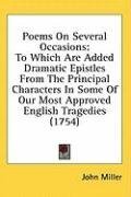Poems On Several Occasions: To Which Are Added Dramatic Epistles From The Principal Characters In Some Of Our Most Approved English Tragedies (1754)
