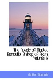 The Novels of Matteo Bandello: Bishop of Agen, Volume IV