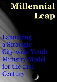 Millennial leap: Launching a strategic, citywide youth ministry model for the 21st century