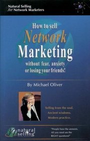 How to Sell Network Marketing Without Fear, Anxiety or Losing Your Friends! (Selling from the Soul. Ancient Wisdoms. Modern Practice)
