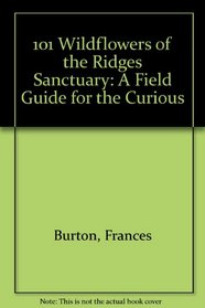 101 wildflowers of the Ridges Sanctuary: A field guide for the curious