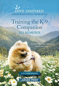 Training the K-9 Companion (K-9 Companions, Bk 22) (Love Inspired, No 1581) (Larger Print)