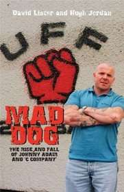 Mad Dog : The Rise and Fall of Johnny Adair and 'C Company'