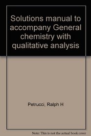 Solutions manual to accompany General chemistry with qualitative analysis