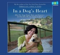 In a Dog's Heart: What Our Dogs Need, Want, and Deserve--And the Gifts We Can Expect in Return