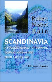 Scandinavia; a Political History of Denmark, Norway and Sweden from 1513 to 1900