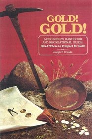 Gold! Gold! How and Where to Prospect for Gold (Prospecting and Treasure Hunting)