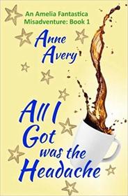 All I Got Was The Headache (Amelia Fantastica Misadventure, Bk 1)