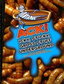 Ack! Icky, Sticky, Gross Stuff Underground (Icky, Sticky, Gross-Out Books)