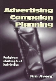 Advertising Campaign Planning: Developing an Advertising-Based Marketing Plan