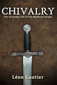 Chivalry: The Everyday Life of the Medieval Knight