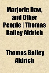 Marjorie Daw, and Other People | Thomas Bailey Aldrich