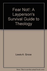 Fear Not!: A Layperson's Survival Guide to Theology