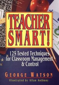 Teacher Smart!: 125 Tested Techniques for Classroom Management  Control