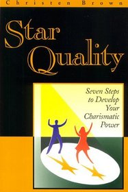 Star Quality: Seven Steps to Develop Your Charismatic Power