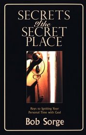 Secrets of the Secret Place: Keys to Igniting Your Personal Time With God