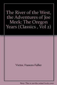 The River of the West, the Adventures of Joe Meek: The Oregon Years (Classics , Vol 2)