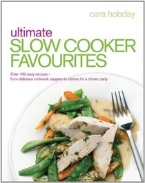 Ultimate Slow Cooker Favourites: Over 100 Easy Recipes-From Delicious Midweek Suppers to Dishes for a Dinner Party