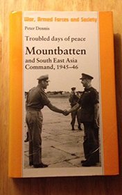 Troubled Days of Peace: Mountbatten and South-East Asia Command, 1945-46 (War, Armed Forces and Society)