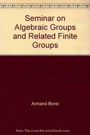 Seminar on Algebraic Groups and Related Finite Groups. Lecture Notes in Mathematics 131