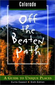 Colorado Off the Beaten Path, 6th: A Guide to Unique Places