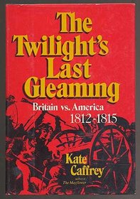 The Twilight's Last Gleaming: Britain Vs. America 1812-1815