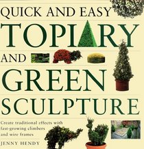 Quick and Easy Topiary and Green Sculpture : Create Traditional Effects with Fast-Growing Climbers and Wire Frames