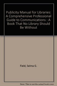 Publicity Manual for Libraries: A Comprehensive Professional Guide to Communications : A Book That No Library Should Be Without