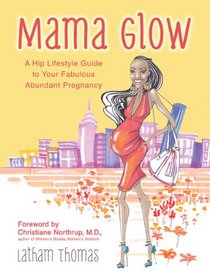 Mama Glow: A Hip Lifestyle Guide to Your Fabulous Abundant Pregnancy