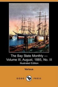 The Bay State Monthly - Volume III, August, 1885, No. III (Illustrated Edition) (Dodo Press)