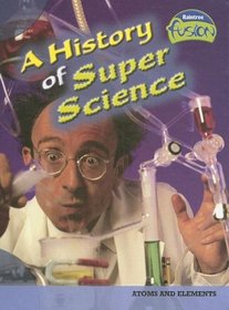 A History of Super Science: Atoms and Elements (Raintree Fusion)