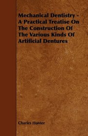 Mechanical Dentistry - A Practical Treatise On The Construction Of The Various Kinds Of Artificial Dentures