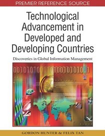 Technological Advancement in Developed and Developing Countries: Discoveries in Global Information Management (Advances in Global Information Management (Agim) Book Series)