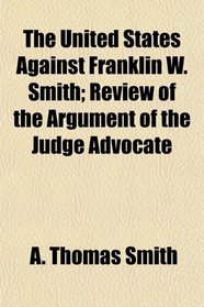 The United States Against Franklin W. Smith; Review of the Argument of the Judge Advocate