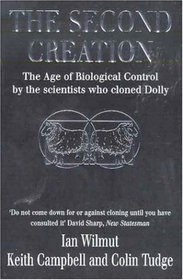 The Second Creation : The Age of Biological Control by the Scientists Who Cloned Dolly