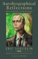 Autobiographical Reflections, Revised Edition with Glossary (ERIC VOEGELIN INST SERIES)