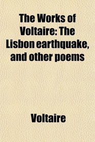The Works of Voltaire: The Lisbon earthquake, and other poems