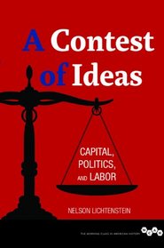 A Contest of Ideas: Capital, Politics and Labor (Working Class in American History)