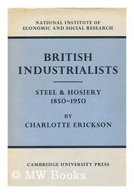 British Industrialists: Steel and Hosiery 18501950 (National Institute of Economic and Social Research)