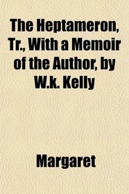 The Heptameron, Tr., With a Memoir of the Author, by W.k. Kelly