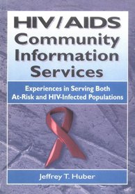 HIV/Aids Community Information Services: Experiences in Serving Both At-Risk and HIV-Infected Populations (Haworth Medical Information Sources)