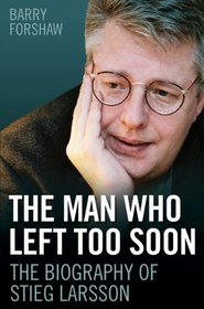 The Man Who Left Too Soon: The Biography of Stieg Larrson