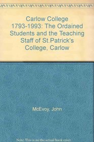 Carlow College 1793-1993: The Ordained Students and the Teaching Staff of St.Patrick's College,Carlow