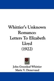 Whittier's Unknown Romance: Letters To Elizabeth Lloyd (1922)