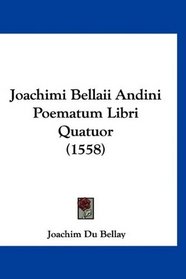 Joachimi Bellaii Andini Poematum Libri Quatuor (1558) (Latin Edition)