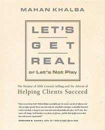 Let's Get Real Or Let's Not Play: The Demise Of 20th Century Selling And The Advent Of Helping Clients Succeed