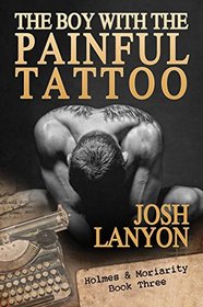 The Boy with the Painful Tattoo (Holmes & Moriarity, Bk 3)